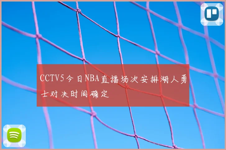 CCTV5今日NBA直播场次安排湖人勇士对决时间确定