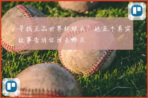 寻找正品世界杯球衣?这五个真实故事告诉你该去哪买