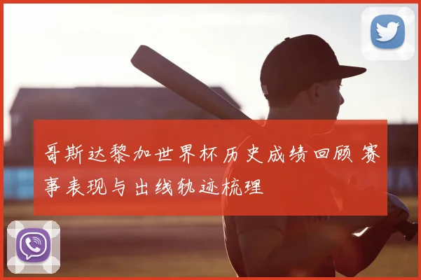 哥斯达黎加世界杯历史成绩回顾 赛事表现与出线轨迹梳理